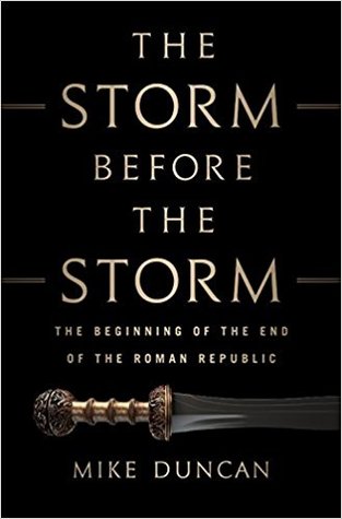 Gelesen:  Mike Duncan –  The Storm Before the Storm: The Beginning of the End of the Roman Republic