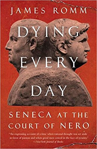 Mal lesen: James Romm – Dying Every Day: Seneca at the Court of Nero